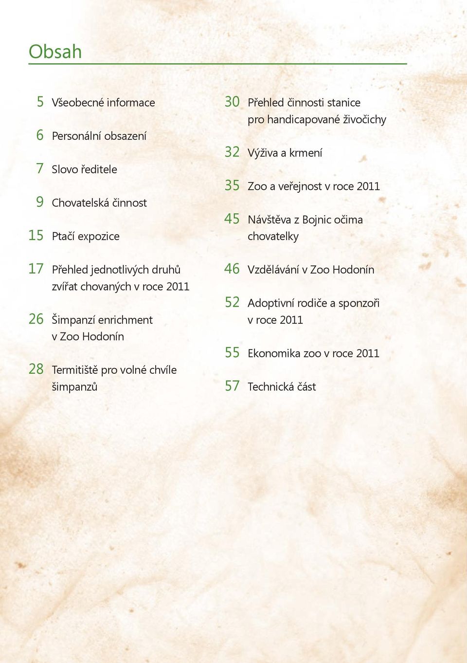 chovatelky 17 Přehled jednotlivých druhů zvířat chovaných v roce 2011 26 Šimpanzí enrichment v Zoo Hodonín 28 Termitiště pro