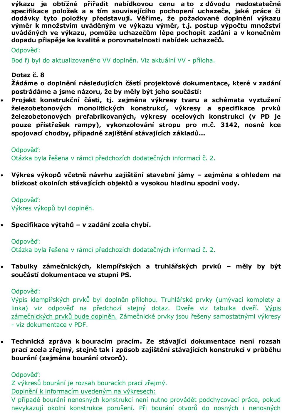 postup výpočtu množství uváděných ve výkazu, pomůže uchazečům lépe pochopit zadání a v konečném dopadu přispěje ke kvalitě a porovnatelnosti nabídek uchazečů. Bod f) byl do aktualizovaného VV doplněn.