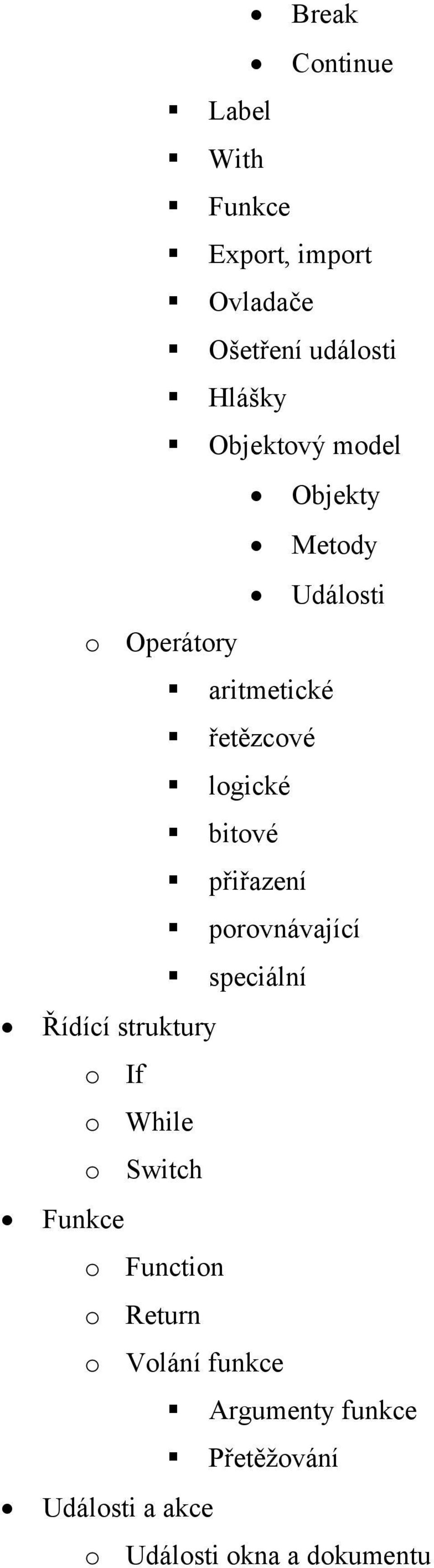 přiřazení porovnávající speciální Řídící struktury o If o While o Switch Funkce o