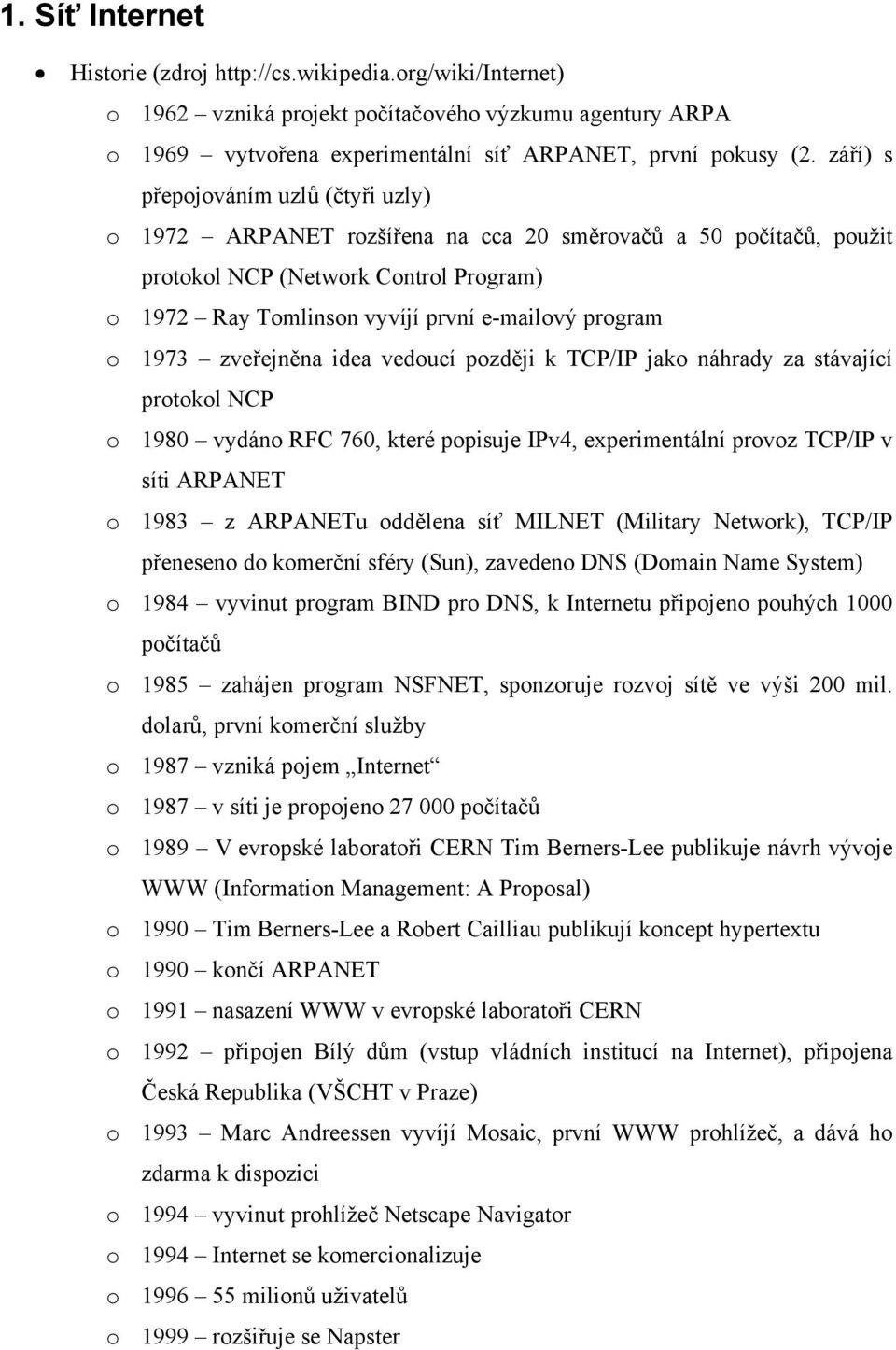 1973 zveřejněna idea vedoucí později k TCP/IP jako náhrady za stávající protokol NCP o 1980 vydáno RFC 760, které popisuje IPv4, experimentální provoz TCP/IP v síti ARPANET o 1983 z ARPANETu oddělena