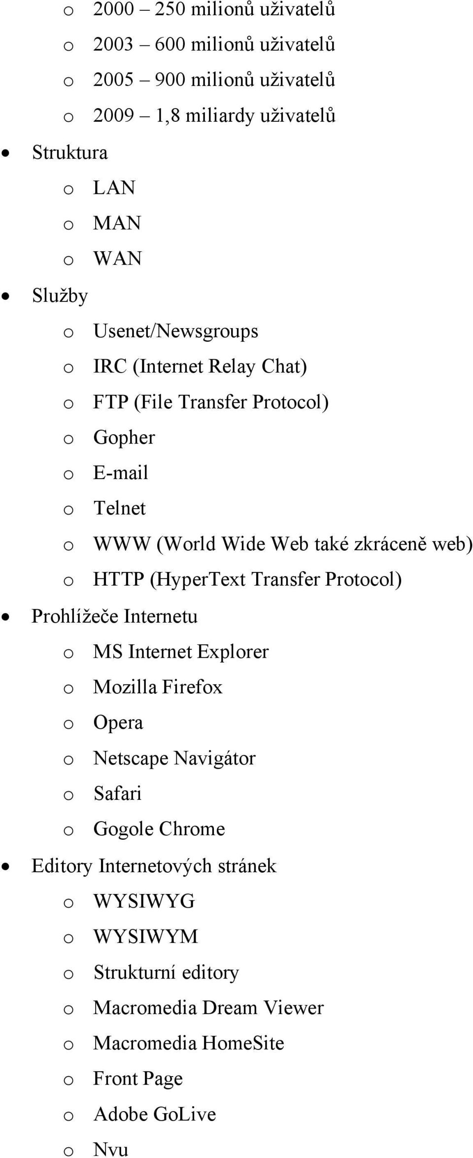 web) o HTTP (HyperText Transfer Protocol) Prohlížeče Internetu o MS Internet Explorer o Mozilla Firefox o Opera o Netscape Navigátor o Safari o Gogole