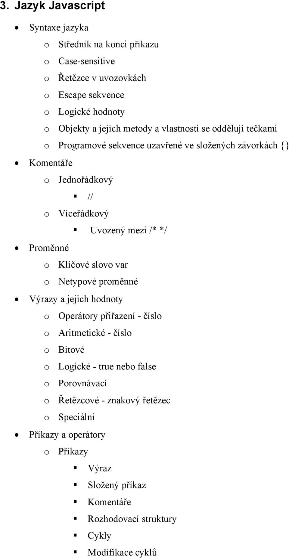 Proměnné o Klíčové slovo var o Netypové proměnné Výrazy a jejich hodnoty o Operátory přiřazení - číslo o Aritmetické - číslo o Bitové o Logické - true nebo