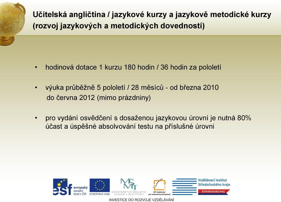 průběžně 5 pololetí / 28 měsíců - od března 2010 do června 2012 (mimo prázdniny) pro vydání