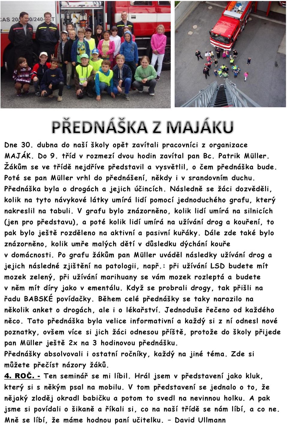 Následně se žáci dozvěděli, kolik na tyto návykové látky umírá lidí pomocí jednoduchého grafu, který nakreslil na tabuli.