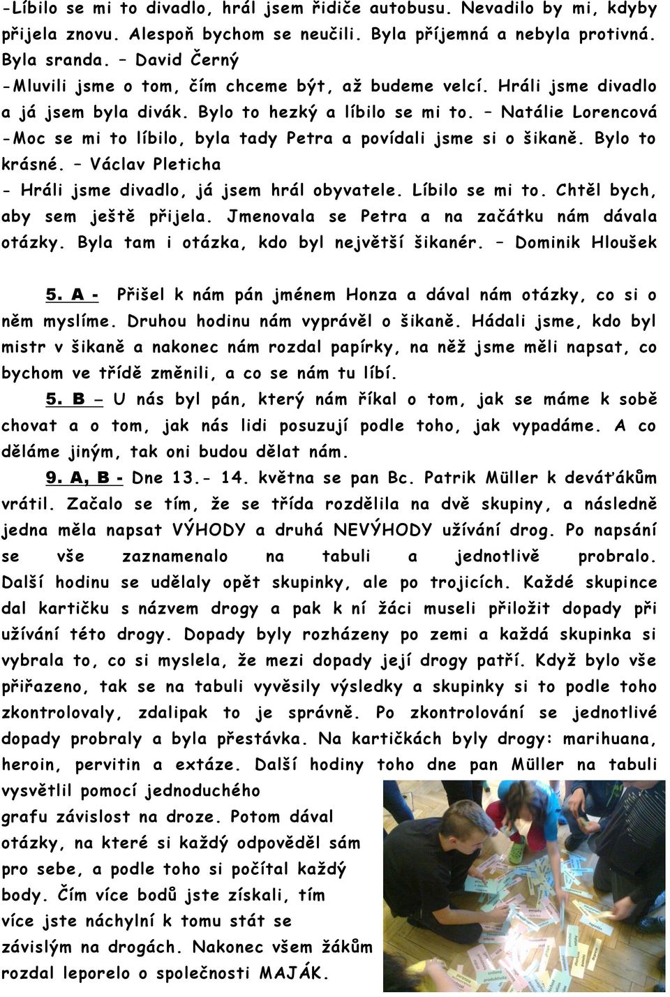 Natálie Lorencová -Moc se mi to líbilo, byla tady Petra a povídali jsme si o šikaně. Bylo to krásné. Václav Pleticha - Hráli jsme divadlo, já jsem hrál obyvatele. Líbilo se mi to.