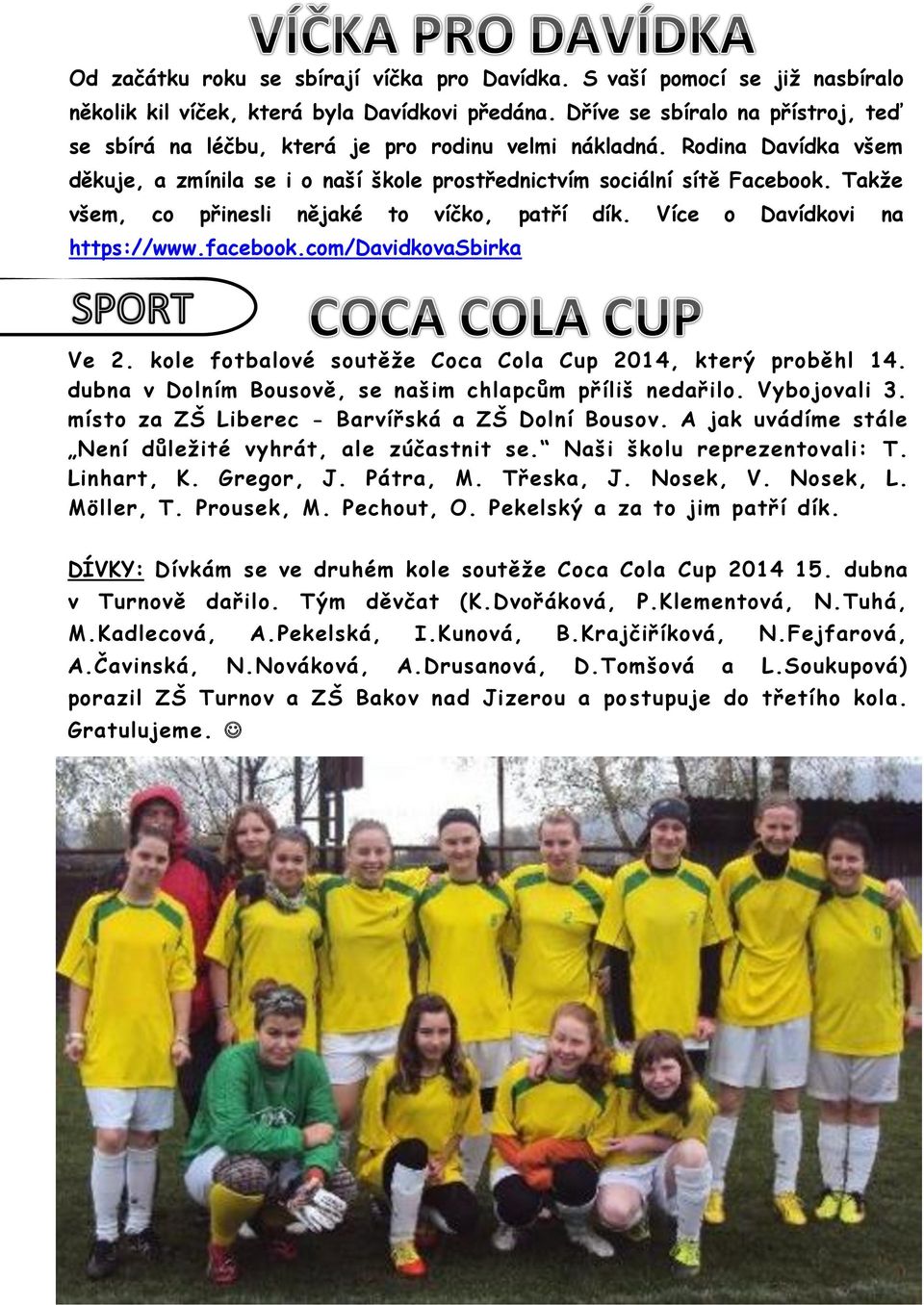 Takže všem, co přinesli nějaké to víčko, patří dík. Více o Davídkovi na https://www.facebook.com/davidkovasbirka Ve 2. kole fotbalové soutěže Coca Cola Cup 2014, který proběhl 14.