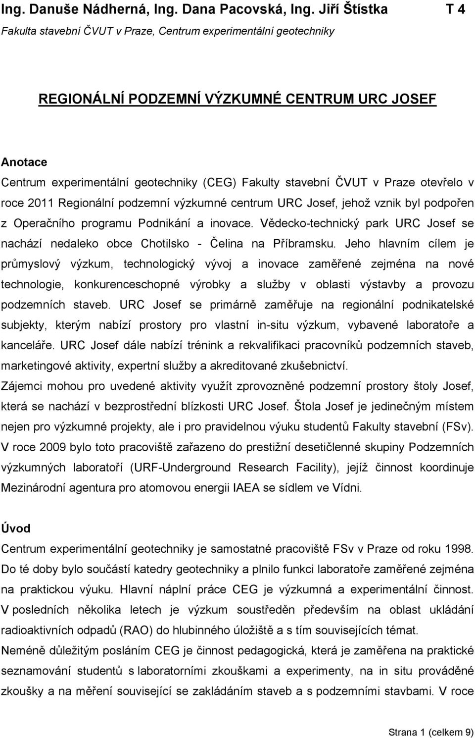 ČVUT v Praze otevřelo v roce 2011 Regionální podzemní výzkumné centrum URC Josef, jehož vznik byl podpořen z Operačního programu Podnikání a inovace.