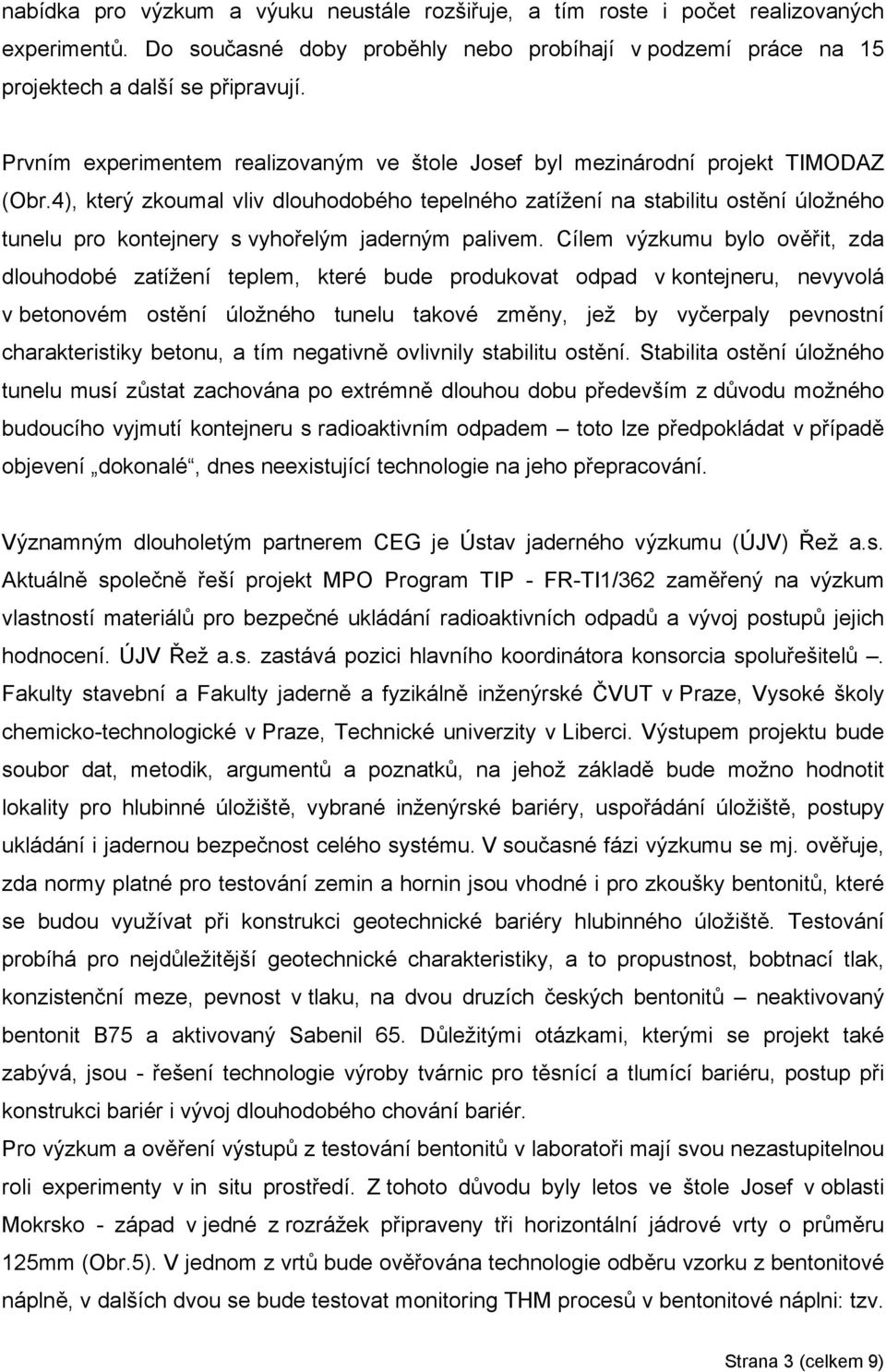 4), který zkoumal vliv dlouhodobého tepelného zatížení na stabilitu ostění úložného tunelu pro kontejnery s vyhořelým jaderným palivem.