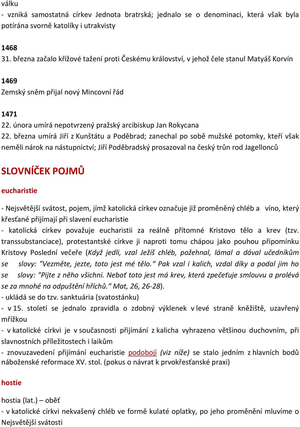 března umírá Jiří z Kunštátu a Poděbrad; zanechal po sobě mužské potomky, kteří však neměli nárok na nástupnictví; Jiří Poděbradský prosazoval na český trůn rod Jagellonců SLOVNÍČEK POJMŮ eucharistie