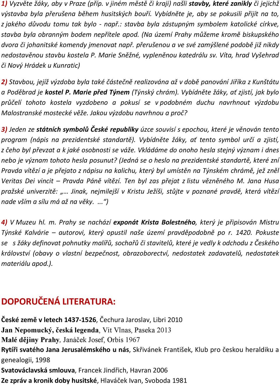 (Na území Prahy můžeme kromě biskupského dvora či johanitské komendy jmenovat např. přerušenou a ve své zamýšlené podobě již nikdy nedostavěnou stavbu kostela P. Marie Sněžné, vypleněnou katedrálu sv.