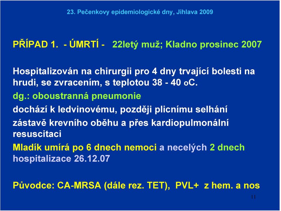 hrudi, se zvracením, s teplotou 38-40 oc. dg.