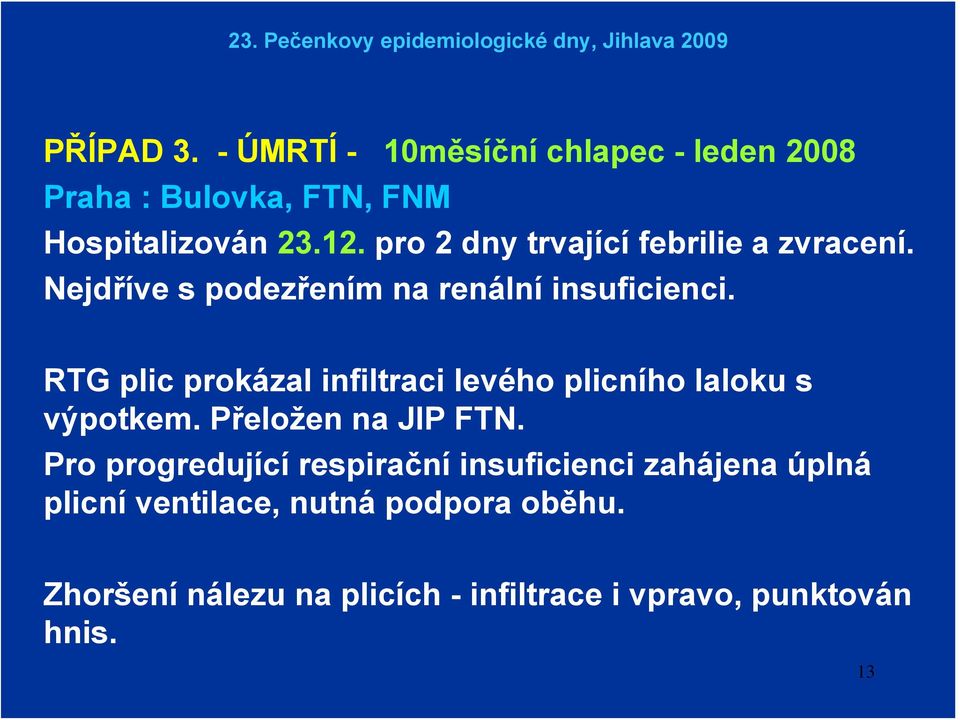 RTG plic prokázal infiltraci levého plicního laloku s výpotkem. Přeložen na JIP FTN.