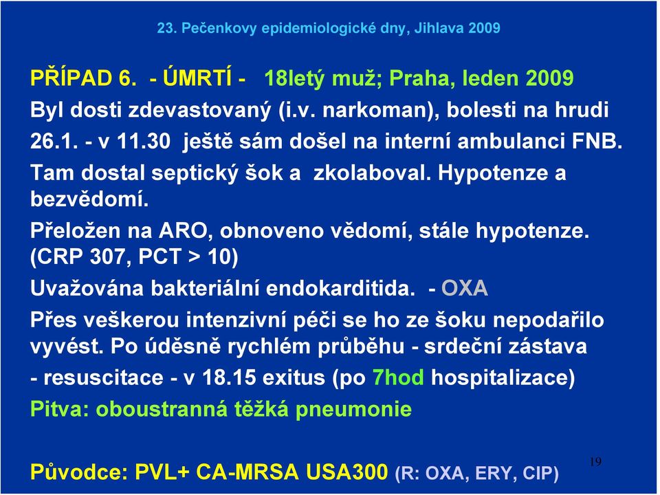 Přeložen na ARO, obnoveno vědomí, stále hypotenze. (CRP 307, PCT > 10) Uvažována bakteriální endokarditida.