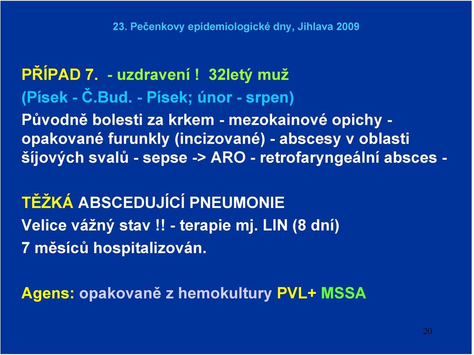 (incizované) - abscesy v oblasti šíjových svalů - sepse -> ARO - retrofaryngeální absces -