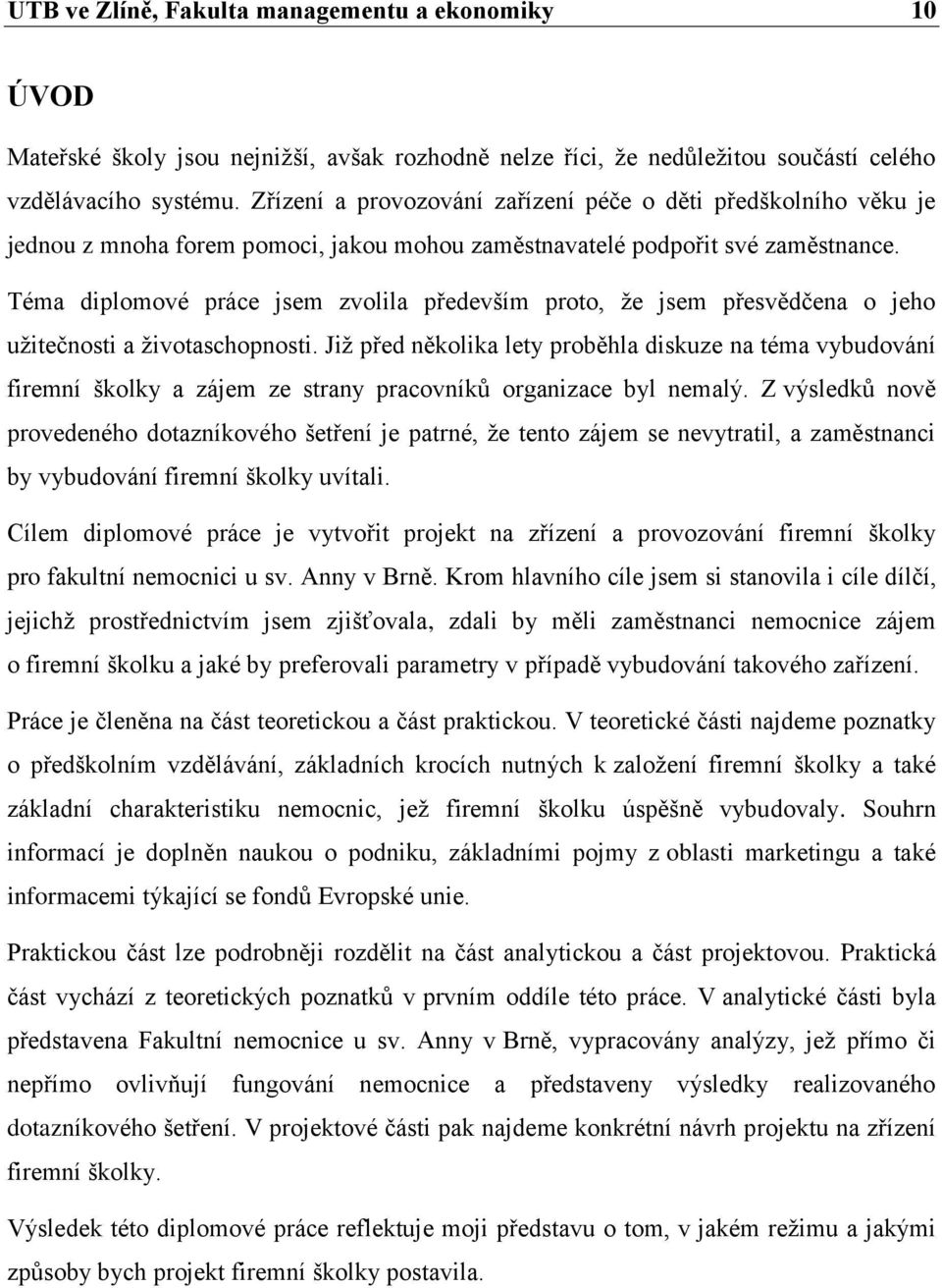 Téma diplomové práce jsem zvolila především proto, že jsem přesvědčena o jeho užitečnosti a životaschopnosti.