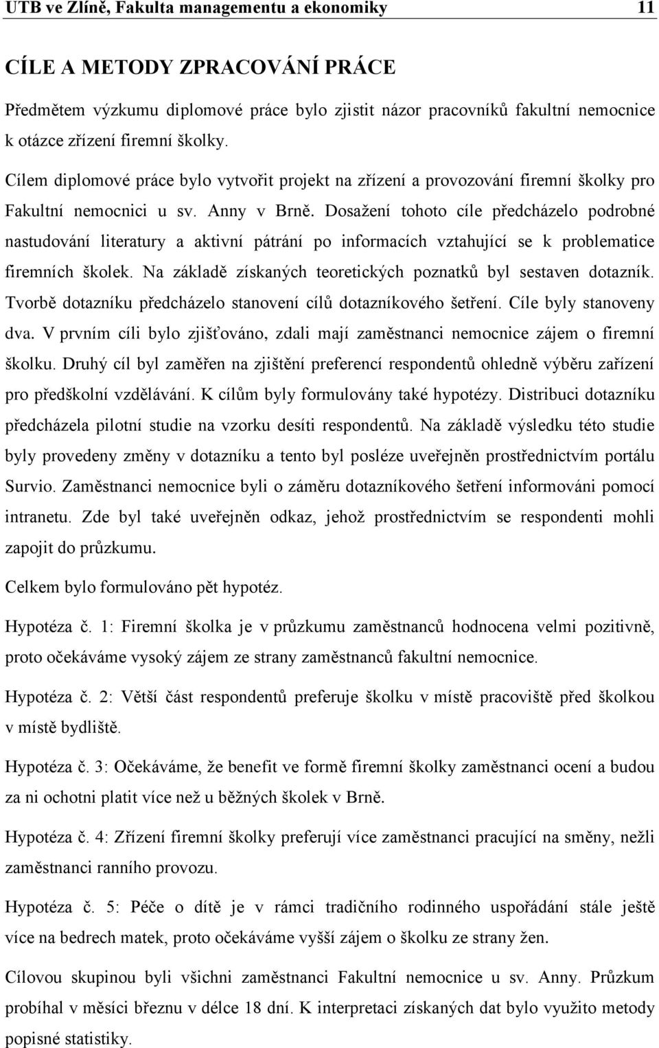 Dosažení tohoto cíle předcházelo podrobné nastudování literatury a aktivní pátrání po informacích vztahující se k problematice firemních školek.