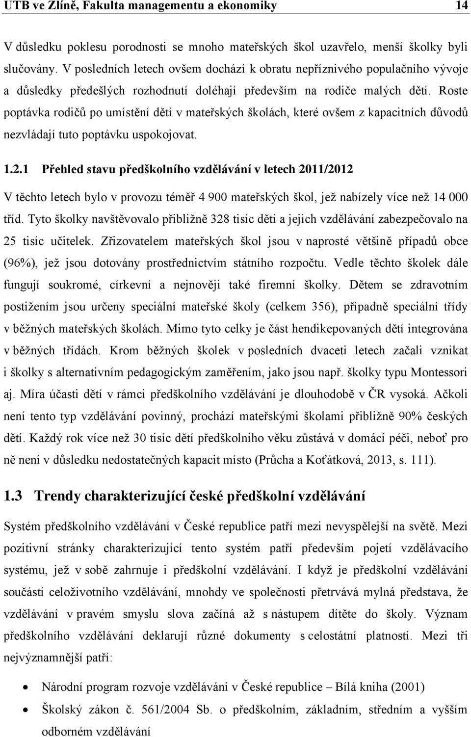 Roste poptávka rodičů po umístění dětí v mateřských školách, které ovšem z kapacitních důvodů nezvládají tuto poptávku uspokojovat. 1.2.