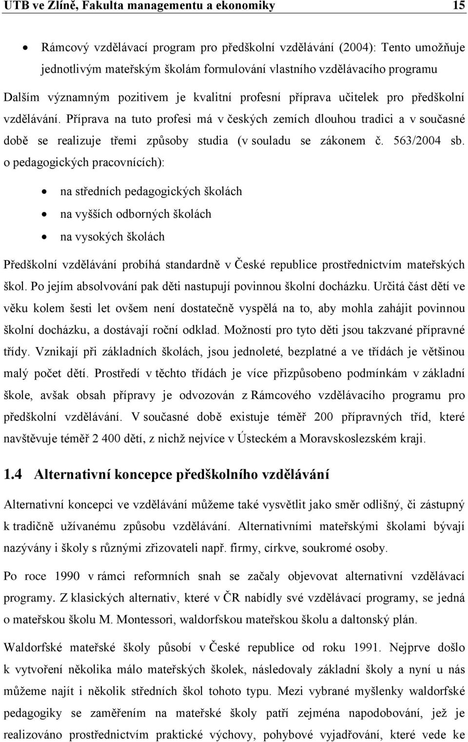 Příprava na tuto profesi má v českých zemích dlouhou tradici a v současné době se realizuje třemi způsoby studia (v souladu se zákonem č. 563/2004 sb.