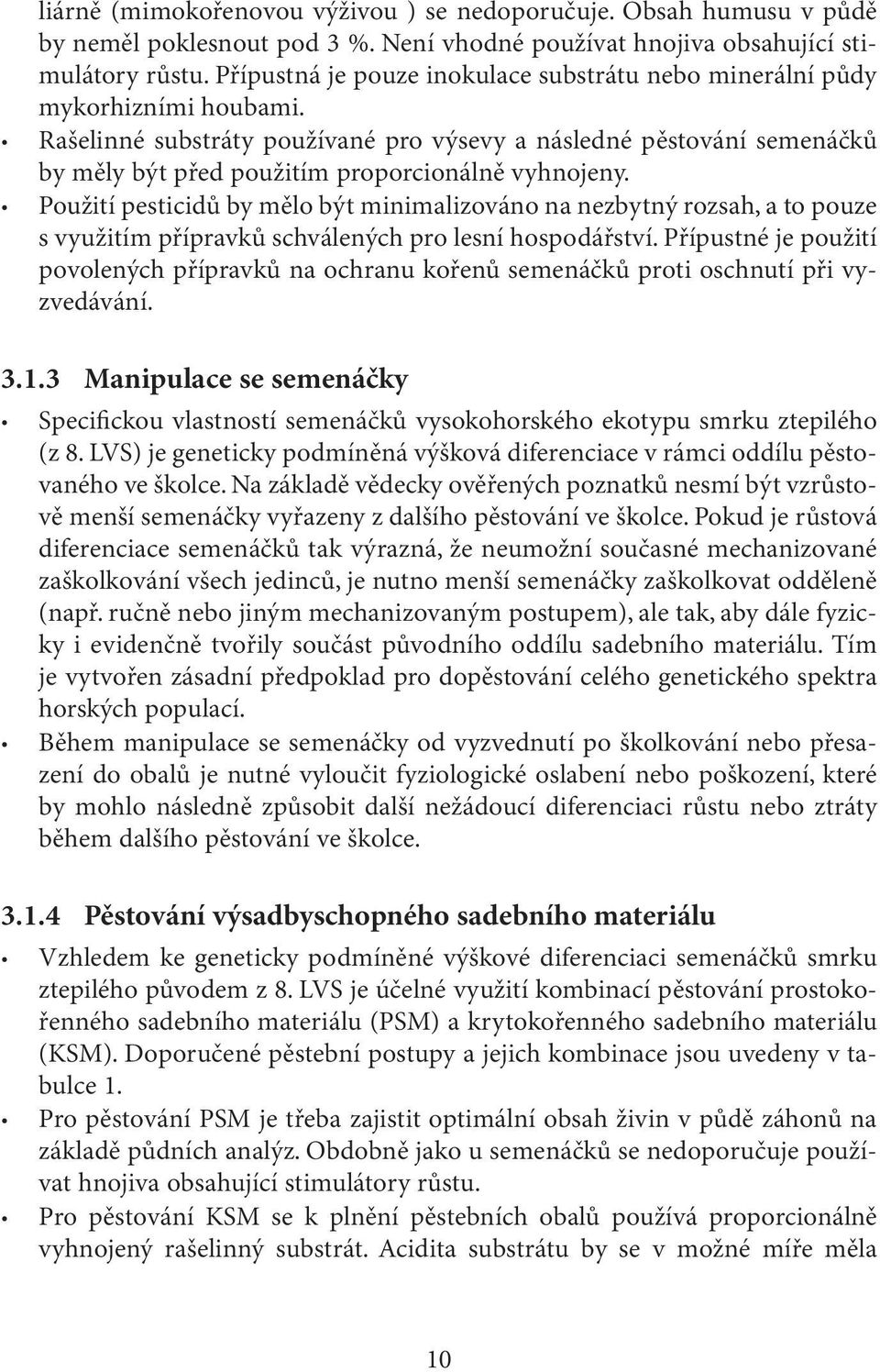 Rašelinné substráty používané pro výsevy a následné pěstování semenáčků by měly být před použitím proporcionálně vyhnojeny.