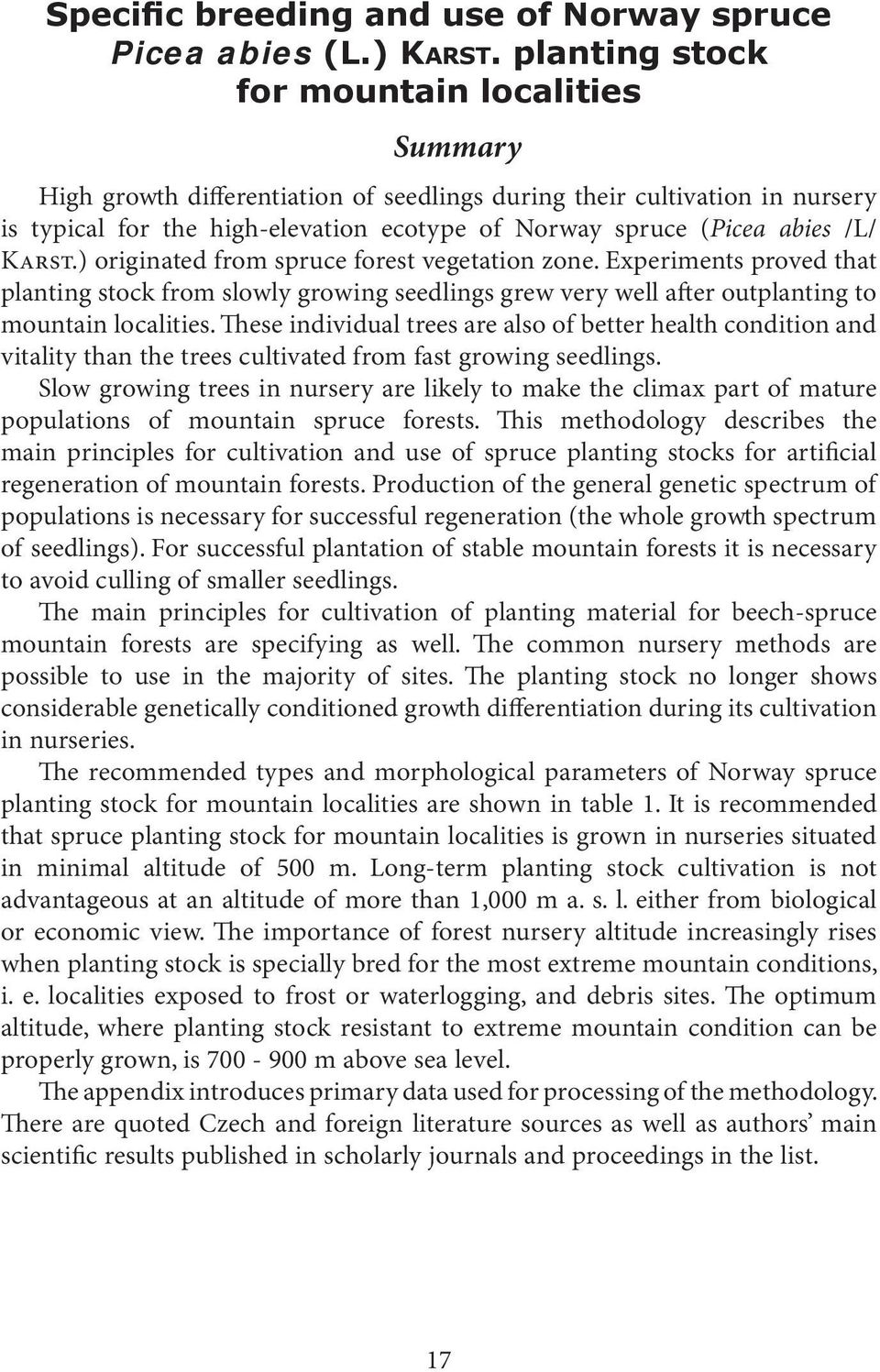 Karst.) originated from spruce forest vegetation zone. Experiments proved that planting stock from slowly growing seedlings grew very well after outplanting to mountain localities.