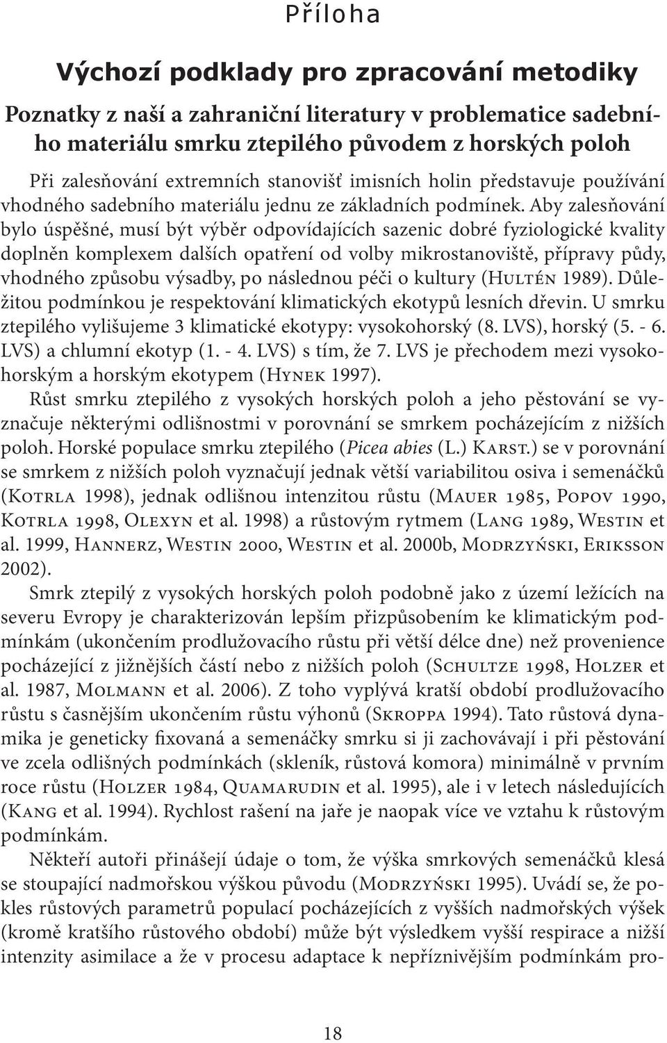 Aby zalesňování bylo úspěšné, musí být výběr odpovídajících sazenic dobré fyziologické kvality doplněn komplexem dalších opatření od volby mikrostanoviště, přípravy půdy, vhodného způsobu výsadby, po