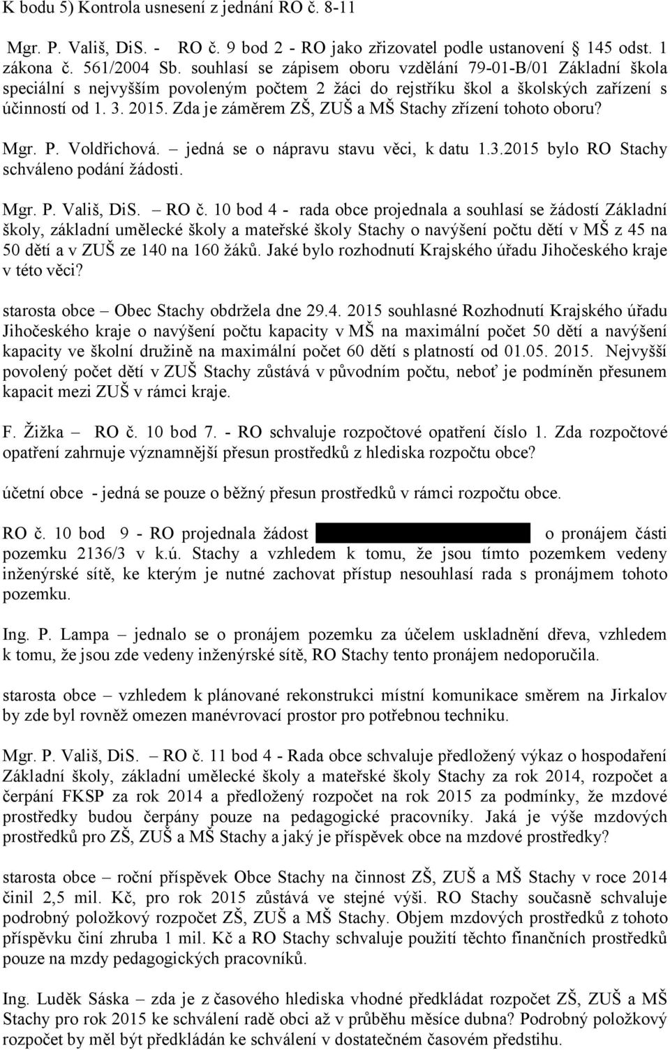 Zda je záměrem ZŠ, ZUŠ a MŠ Stachy zřízení tohoto oboru? Mgr. P. Voldřichová. jedná se o nápravu stavu věci, k datu 1.3.2015 bylo RO Stachy schváleno podání žádosti. Mgr. P. Vališ, DiS. RO č.