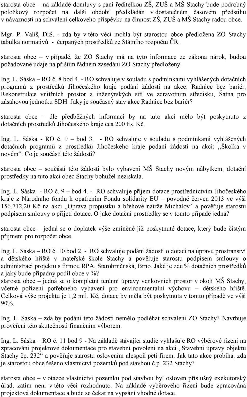 - zda by v této věci mohla být starostou obce předložena ZO Stachy tabulka normativů - čerpaných prostředků ze Státního rozpočtu ČR.