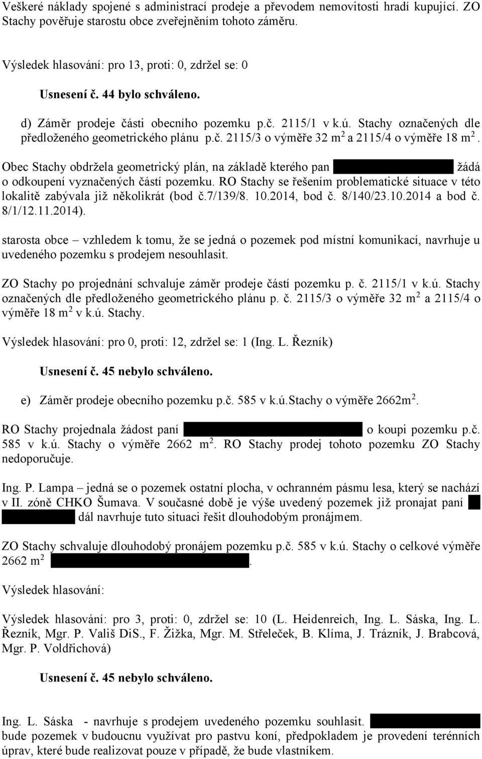 Obec Stachy obdržela geometrický plán, na základě kterého pan J. Mařík, Kůsov č.p. 33 žádá o odkoupení vyznačených částí pozemku.