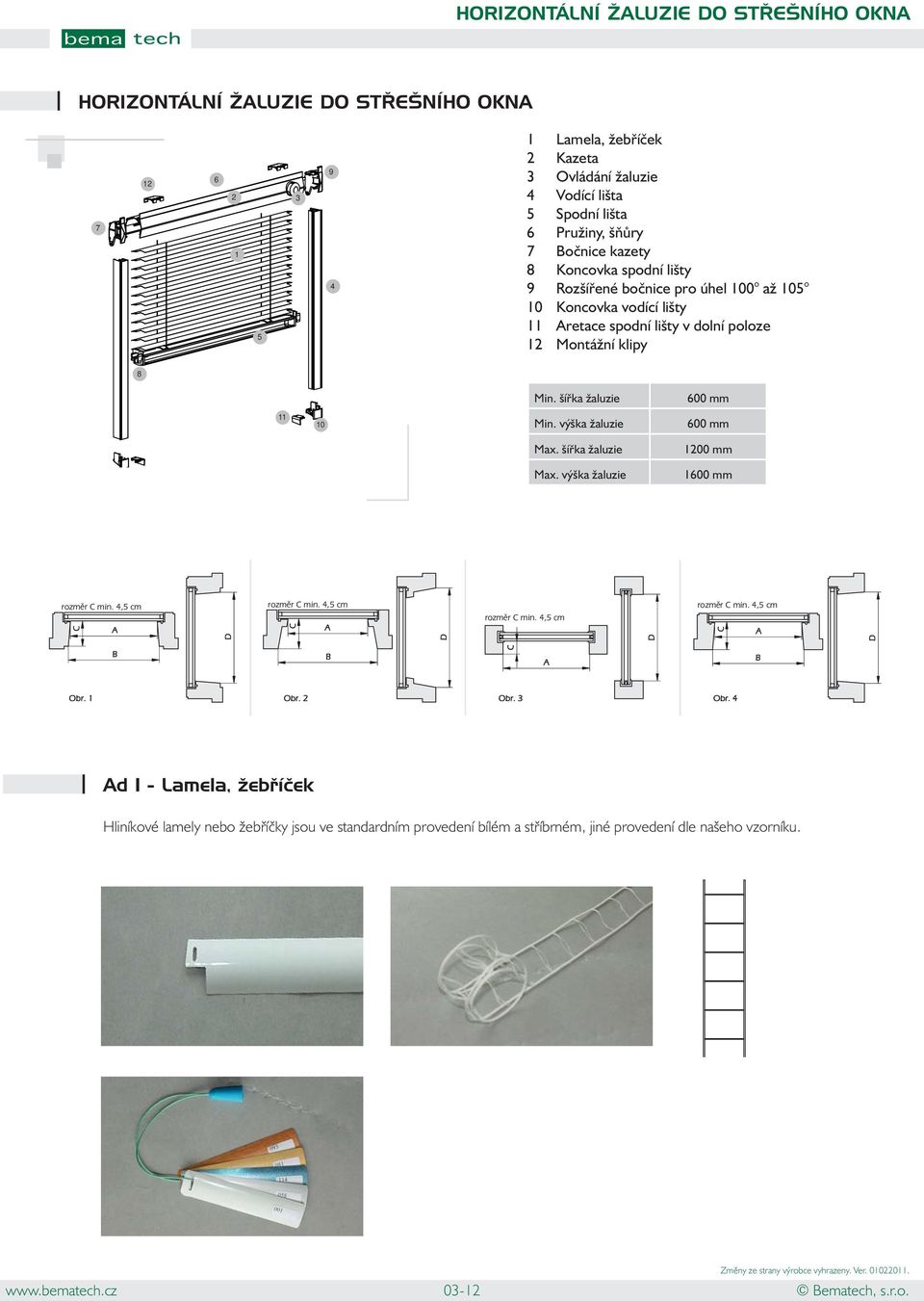 Aretace spodní lišty v dolní poloze 12 Montážní klipy 8 Min. šířka žaluzie 600 mm 11 10 Min. výška žaluzie 600 mm Max. šířka žaluzie 1200 mm Max.