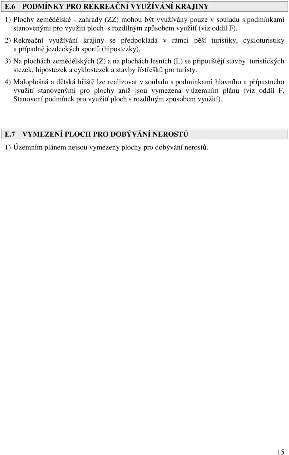 3) Na plochách zemědělských (Z) a na plochách lesních (L) se připouštějí stavby turistických stezek, hipostezek a cyklostezek a stavby řístřešků pro turisty.