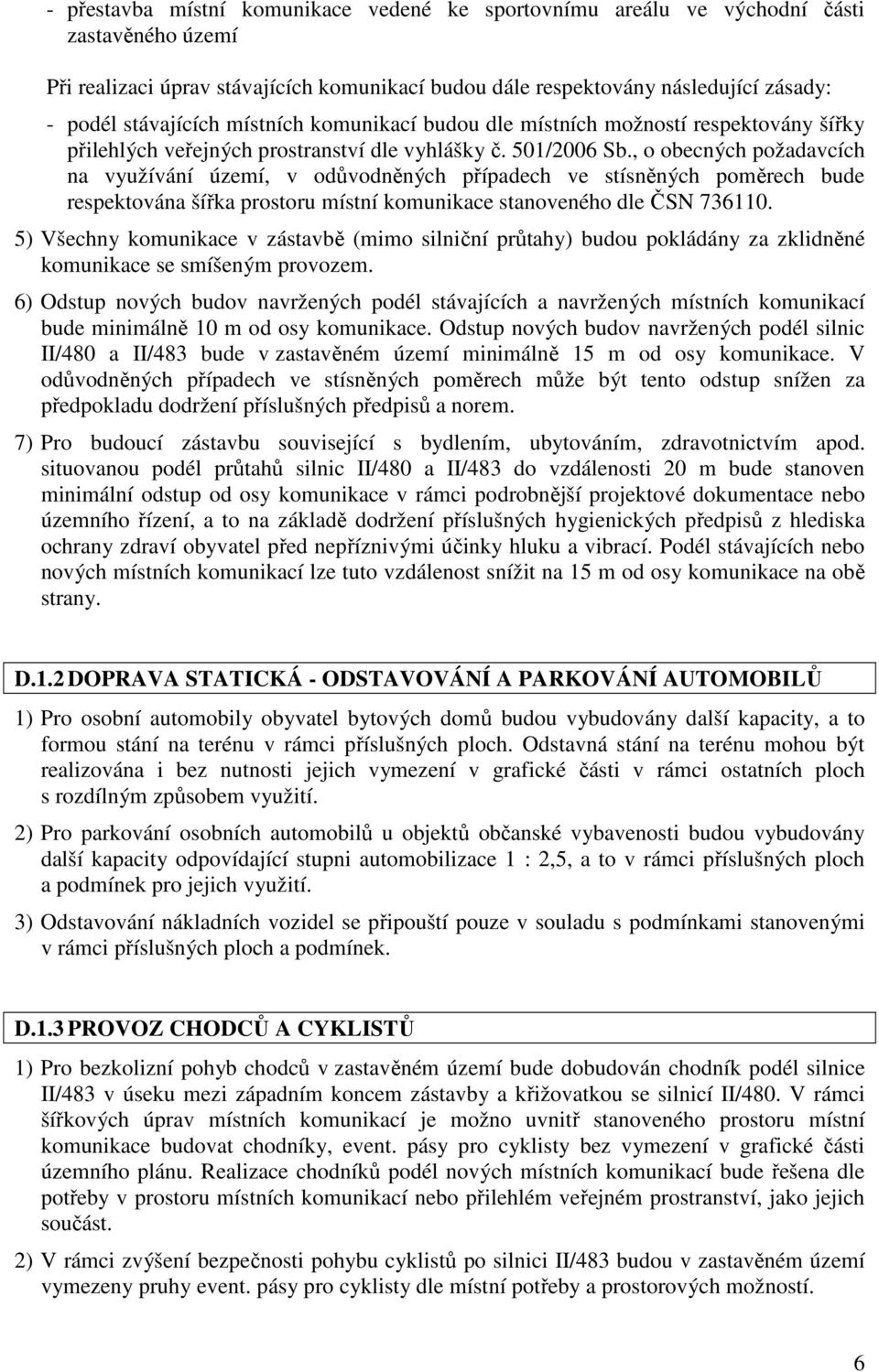 , o obecných požadavcích na využívání území, v odůvodněných případech ve stísněných poměrech bude respektována šířka prostoru místní komunikace stanoveného dle ČSN 736110.