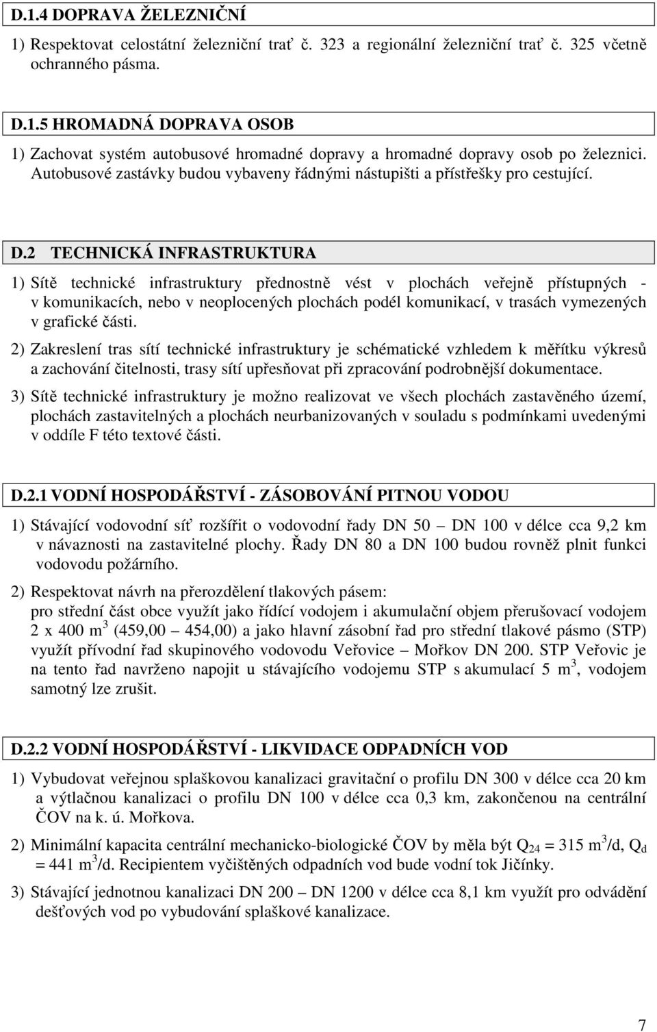 2 TECHNICKÁ INFRASTRUKTURA 1) Sítě technické infrastruktury přednostně vést v plochách veřejně přístupných - v komunikacích, nebo v neoplocených plochách podél komunikací, v trasách vymezených v