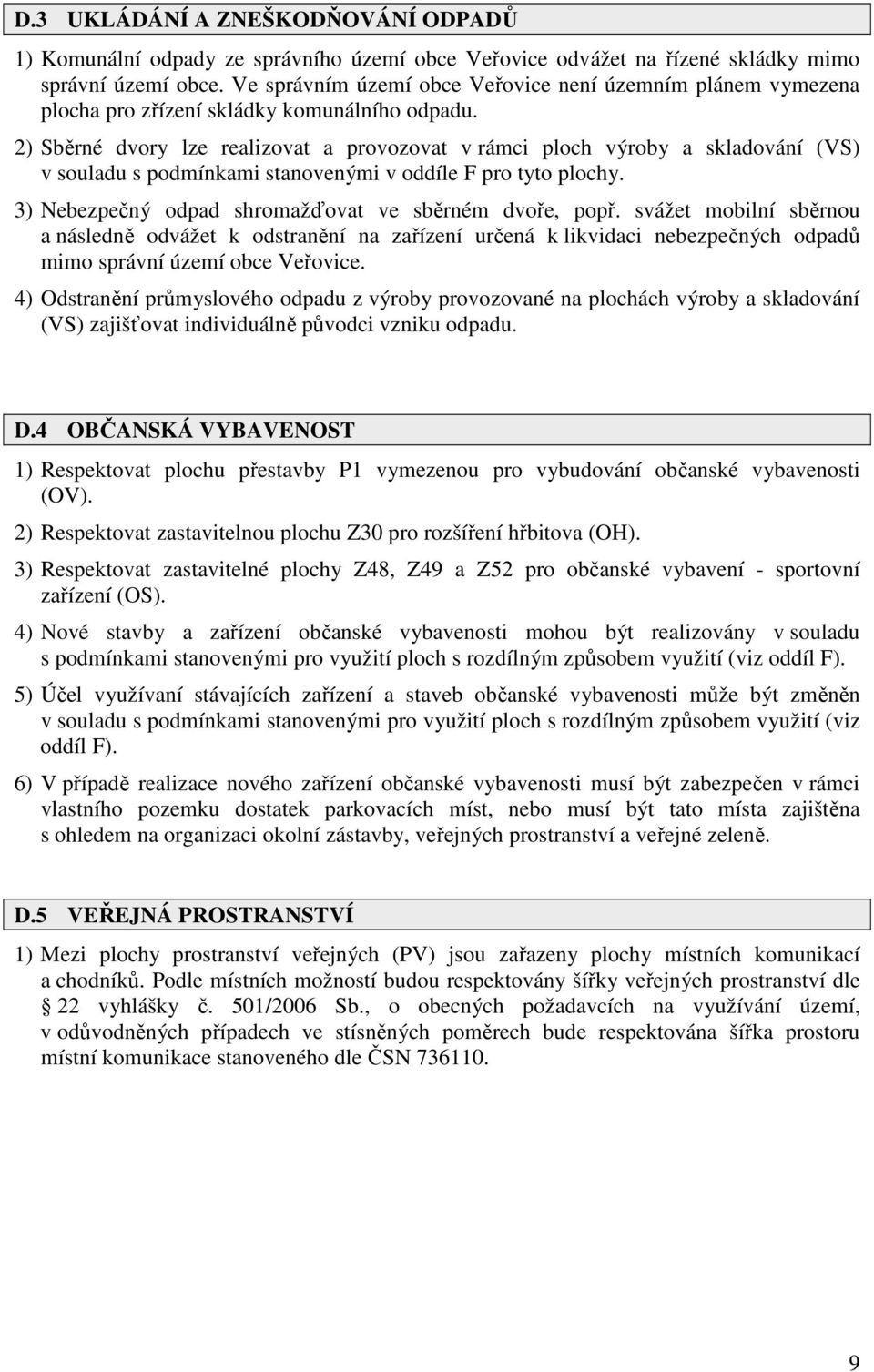 2) Sběrné dvory lze realizovat a provozovat v rámci ploch výroby a skladování (VS) v souladu s podmínkami stanovenými v oddíle F pro tyto plochy.