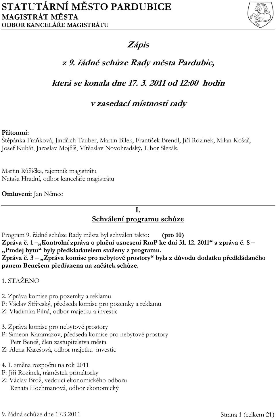 Novohradský, Libor Slezák. Martin Růžička, tajemník magistrátu Nataša Hradní, odbor kanceláře magistrátu Omluveni: Jan Němec I. Schválení programu schůze Program 9.