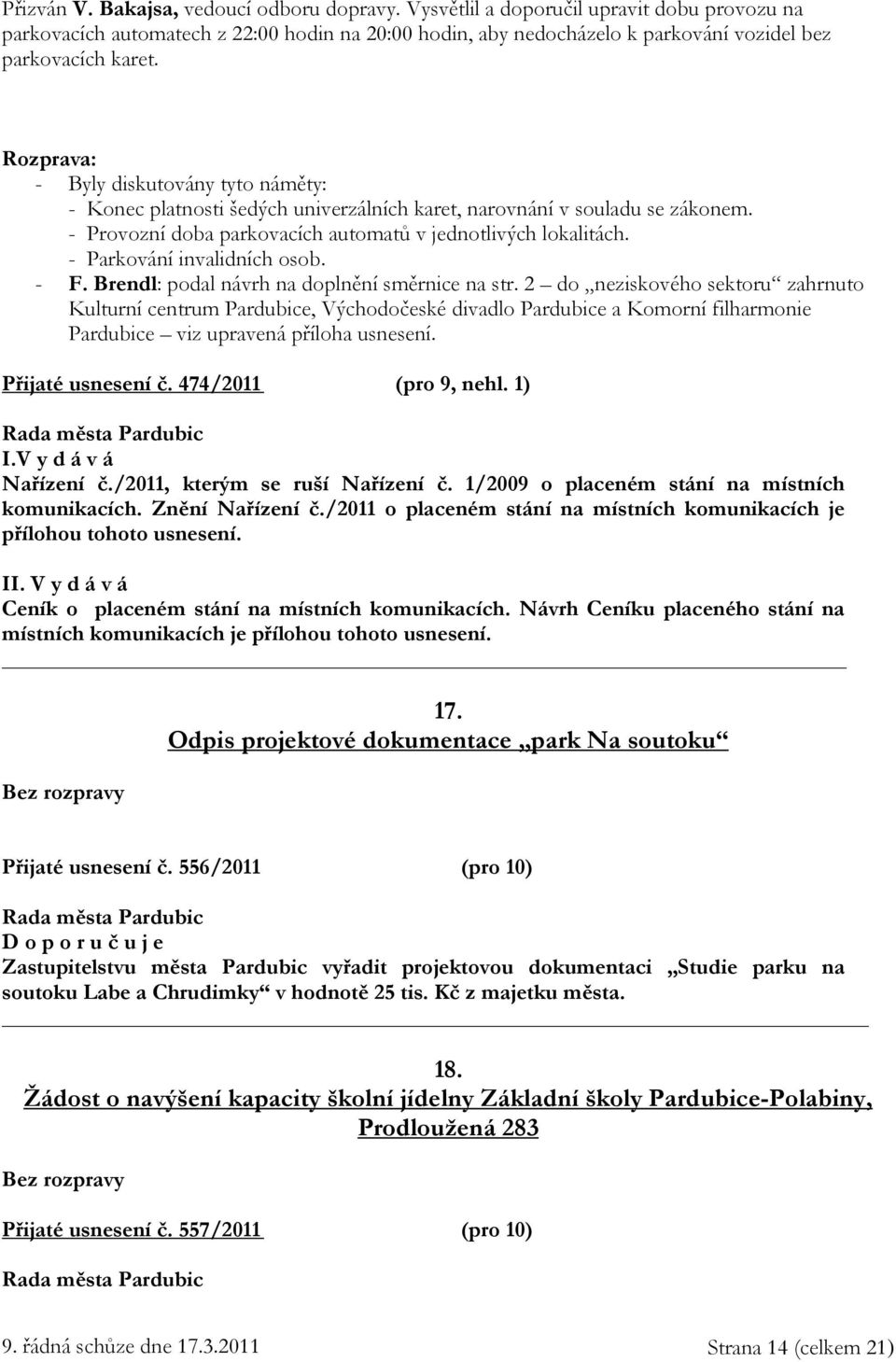 Rozprava: - Byly diskutovány tyto náměty: - Konec platnosti šedých univerzálních karet, narovnání v souladu se zákonem. - Provozní doba parkovacích automatů v jednotlivých lokalitách.