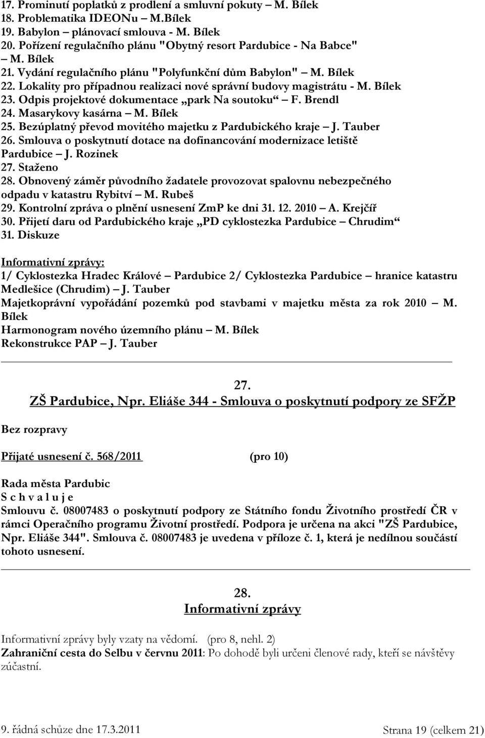 Lokality pro případnou realizaci nové správní budovy magistrátu - M. Bílek 23. Odpis projektové dokumentace park Na soutoku F. Brendl 24. Masarykovy kasárna M. Bílek 25.