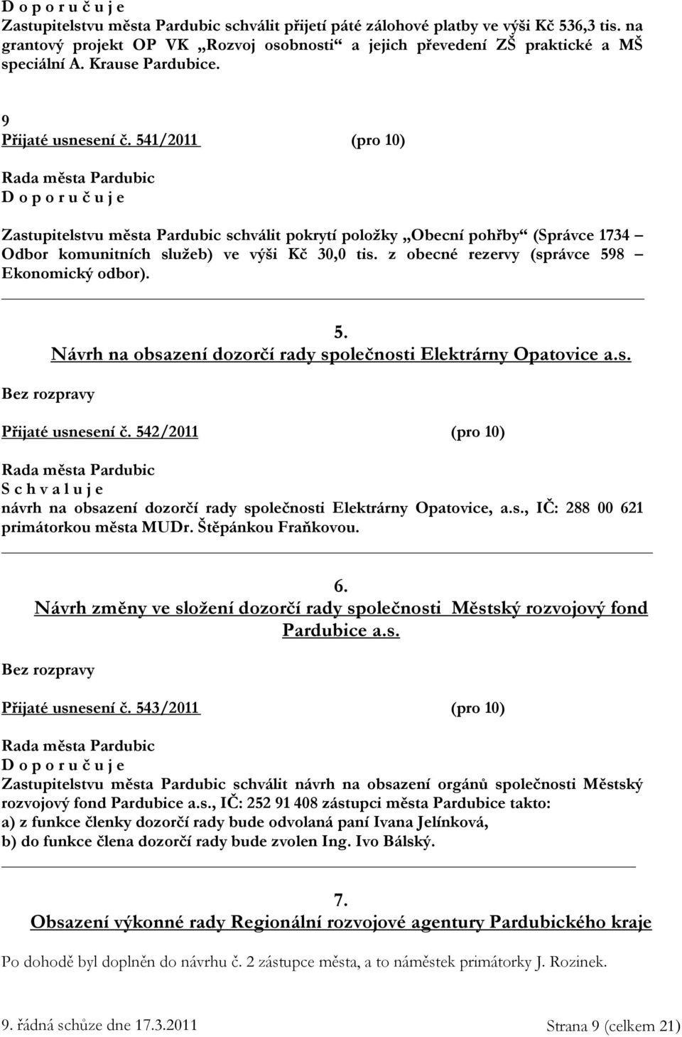 z obecné rezervy (správce 598 Ekonomický odbor). 5. Návrh na obsazení dozorčí rady společnosti Elektrárny Opatovice a.s. Přijaté usnesení č.