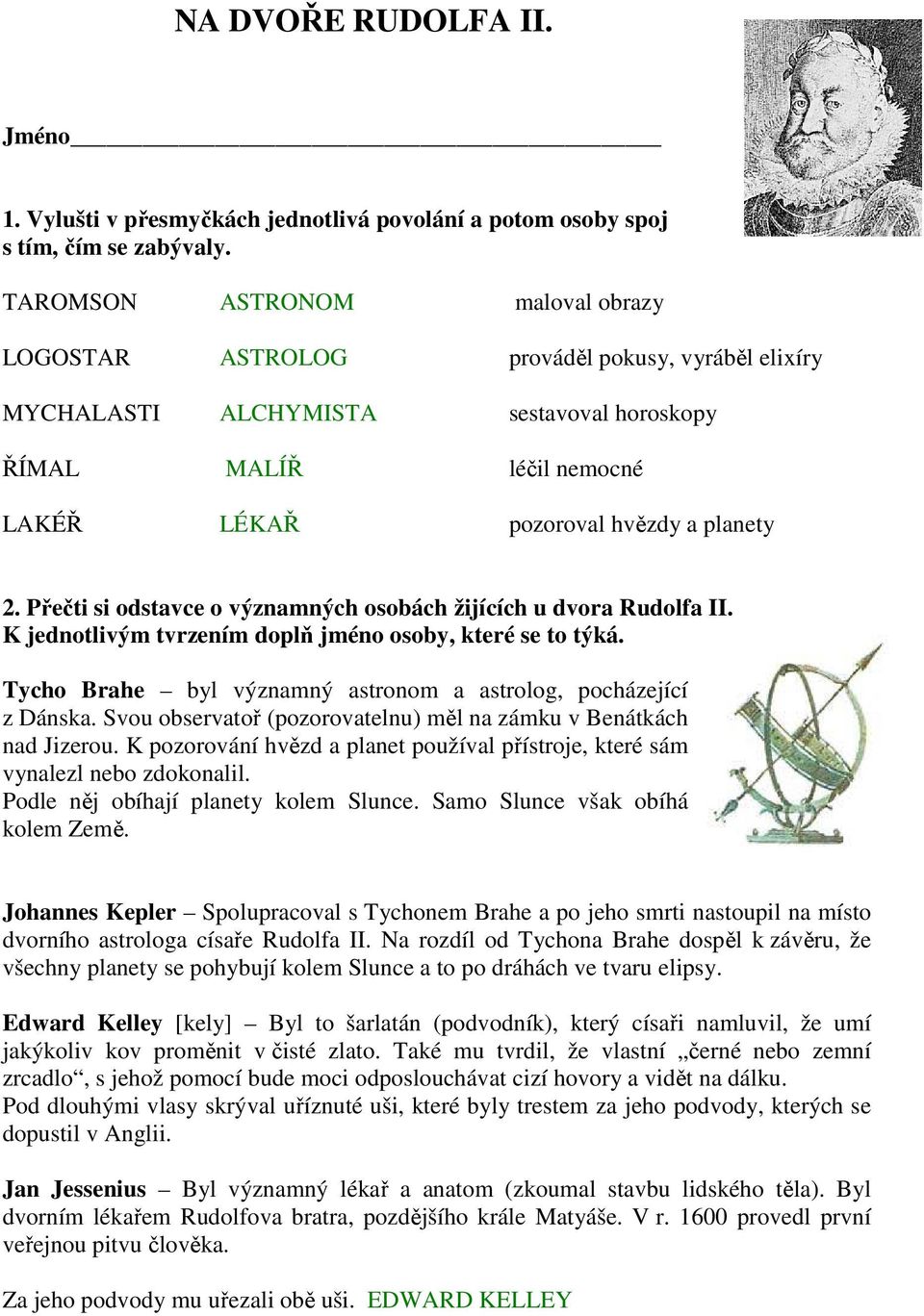 Přečti si odstavce o významných osobách žijících u dvora Rudolfa II. K jednotlivým tvrzením doplň jméno osoby, které se to týká. Tycho Brahe byl významný astronom a astrolog, pocházející z Dánska.