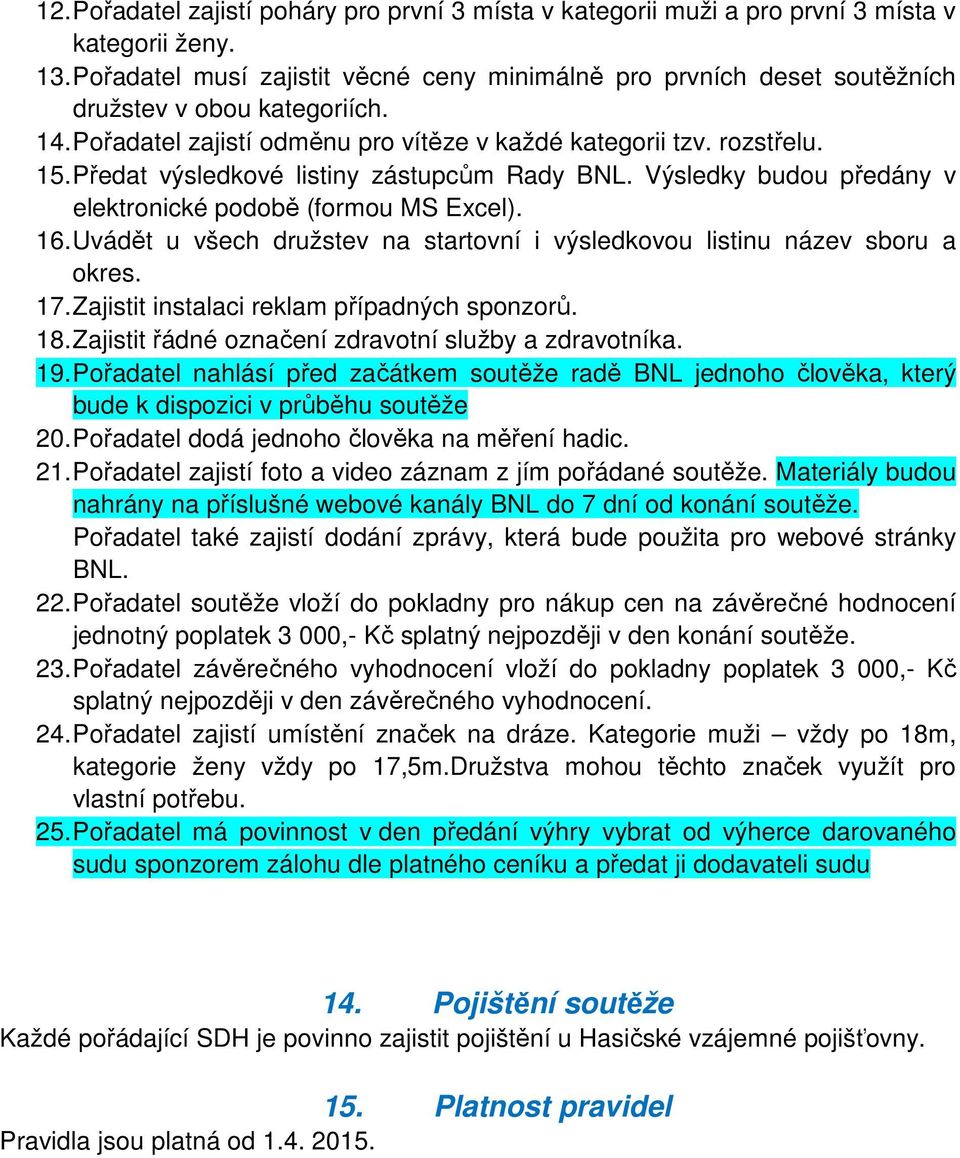 Předat výsledkové listiny zástupcům Rady BNL. Výsledky budou předány v elektronické podobě (formou MS Excel). 16. Uvádět u všech družstev na startovní i výsledkovou listinu název sboru a okres. 17.