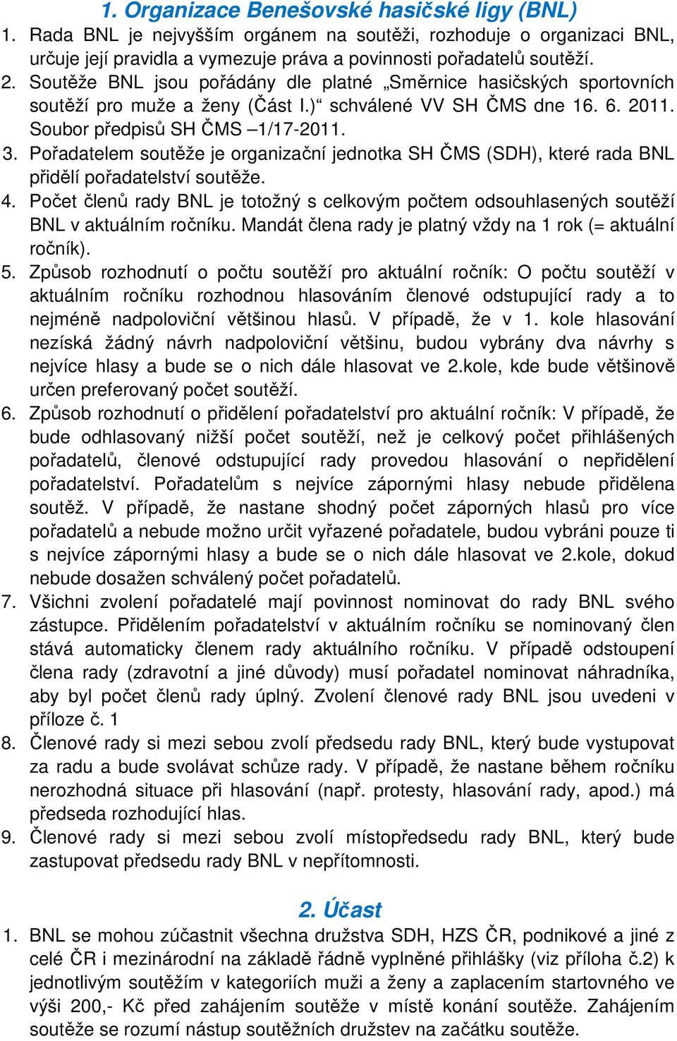 Pořadatelem soutěže je organizační jednotka SH ČMS (SDH), které rada BNL přidělí pořadatelství soutěže. 4.