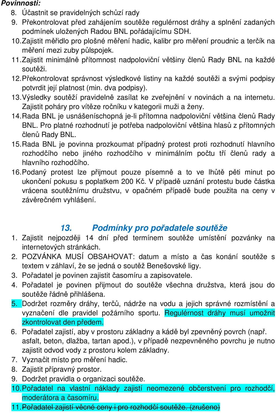 Překontrolovat správnost výsledkové listiny na každé soutěži a svými podpisy potvrdit její platnost (min. dva podpisy). 13. Výsledky soutěží pravidelně zasílat ke zveřejnění v novinách a na internetu.