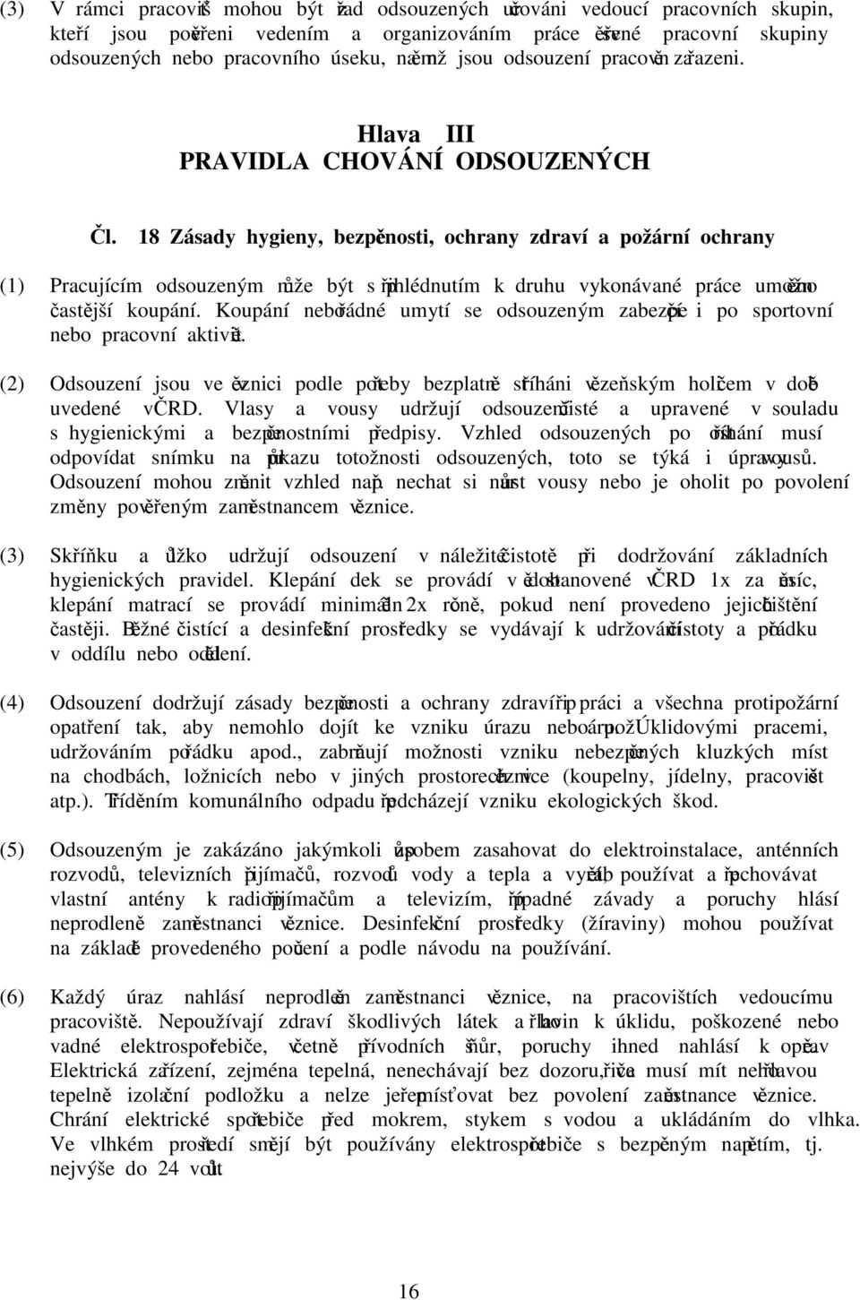 18 Zásady hygieny, bezpečnosti, ochrany zdraví a požární ochrany (1) Pracujícím odsouzeným může být s přihlédnutím k druhu vykonávané práce umožněno častější koupání.