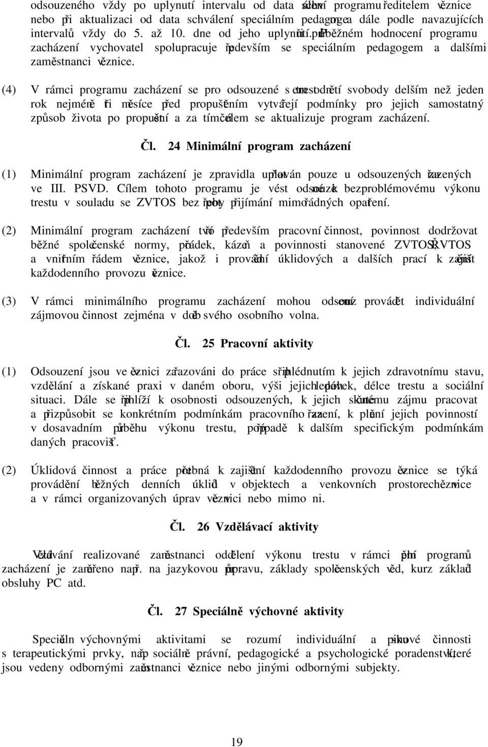 (4) V rámci programu zacházení se pro odsouzené s trestem odnětí svobody delším než jeden rok nejméně tři měsíce před propuštěním vytvářejí podmínky pro jejich samostatný způsob života po propuštění