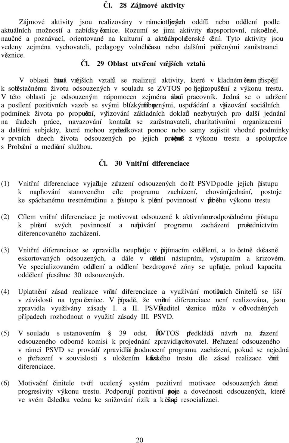 Tyto aktivity jsou vedeny zejména vychovateli, pedagogy volného času nebo dalšími pověřenými zaměstnanci věznice. Čl.