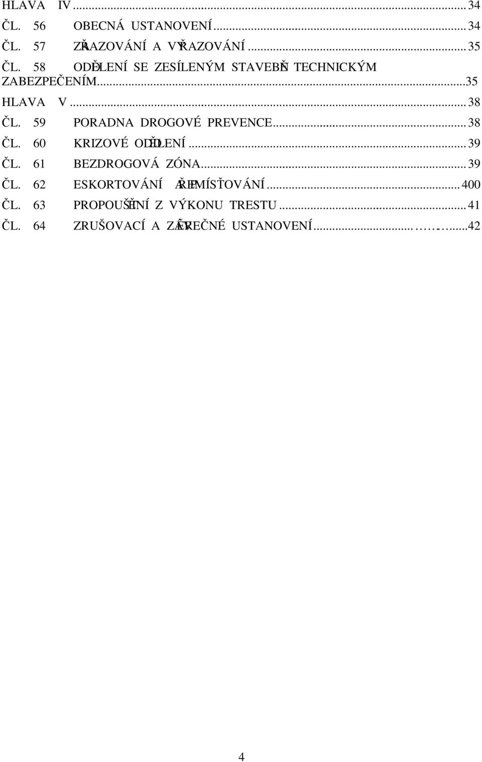 59 PORADNA DROGOVÉ PREVENCE...38 ČL. 60 KRIZOVÉ ODDĚLENÍ...39 ČL. 61 BEZDROGOVÁ ZÓNA...39 ČL. 62 ESKORTOVÁNÍ A PŘEMÍSŤOVÁNÍ.