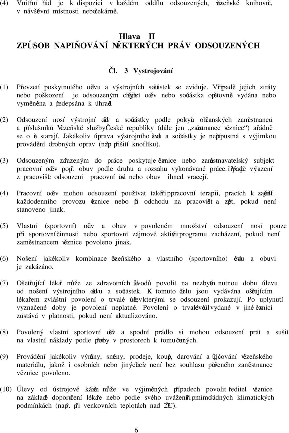 V případě jejich ztráty nebo poškození je odsouzeným chybějící oděv nebo součástka opětovně vydána nebo vyměněna a předepsána k úhradě.