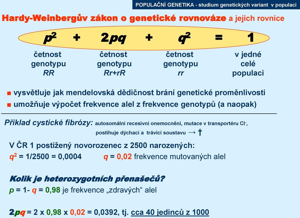 Příklad cystické fibrózy: autosomální recesivní onemocnění, mutace v transportéru Cl -, postihuje dýchací a trávicí soustavu V ČR 1 postižený novorozenec z 2500 narozených: q 2 =