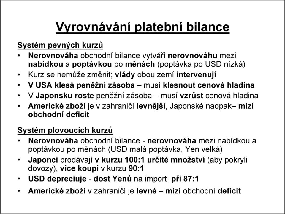 Japonské naopak mizí obchodní deficit Systém plovoucích kurzů Nerovnováha obchodní bilance - nerovnováha mezi nabídkou a poptávkou po měnách (USD malá poptávka, Yen velká) Japonci