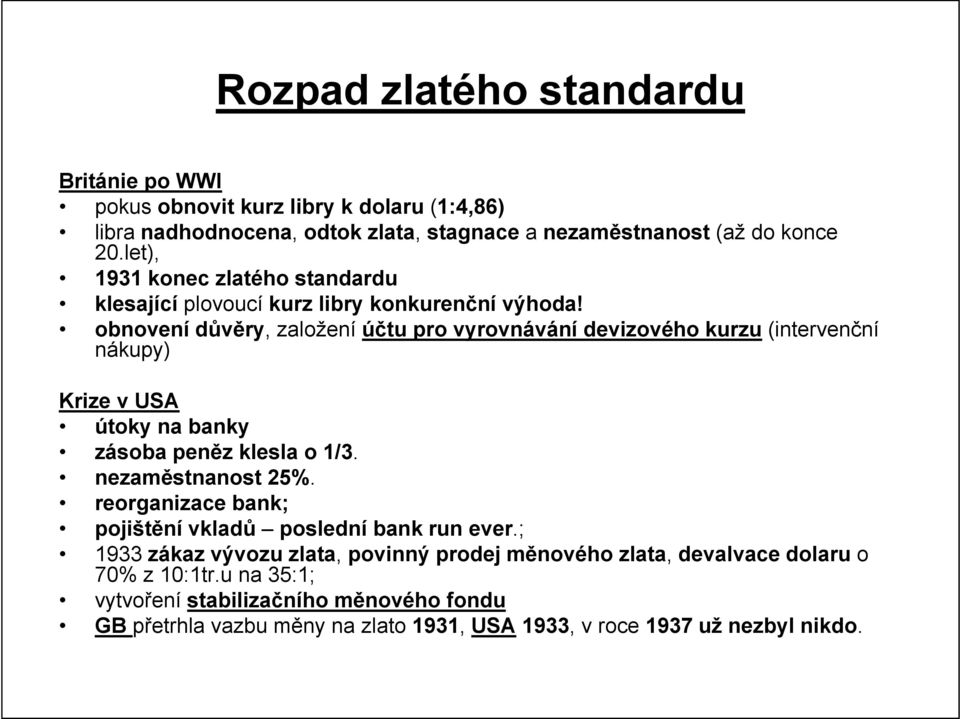 obnovení důvěry, založení účtu pro vyrovnávání devizového kurzu (intervenční nákupy) Krize v USA útoky na banky zásoba peněz klesla o 1/3. nezaměstnanost 25%.