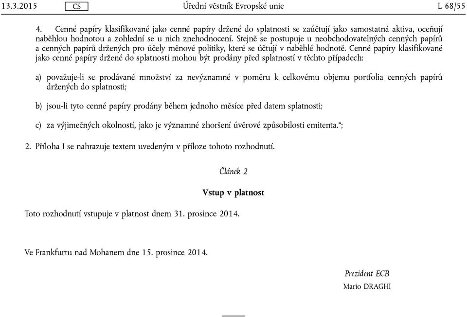 Cenné papíry klasifikované jako cenné papíry držené do splatnosti mohou být prodány před splatností v těchto případech: a) považuje-li se prodávané množství za nevýznamné v poměru k celkovému objemu